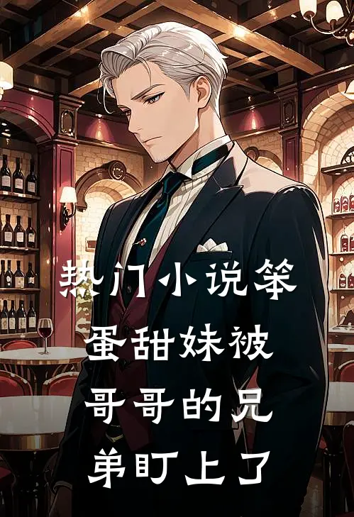 热门小说笨蛋甜妹被哥哥的兄弟盯上了