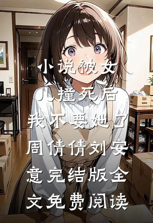 小说被女儿撞死后，我不要她了周倩倩刘安意完结版全文免费阅读