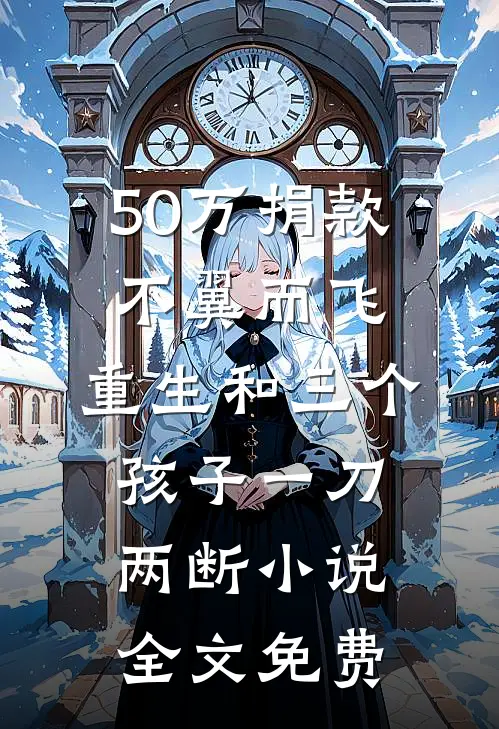 50万捐款不翼而飞，重生和三个孩子一刀两断小说全文免费
