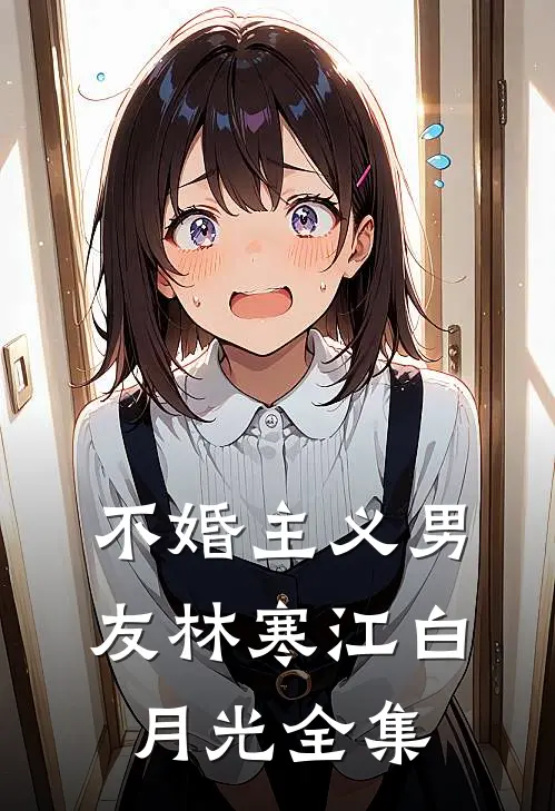 不婚主义男友林寒江白月光 全集