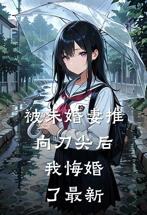 被未婚妻推向刀尖后,我悔婚了最新章节