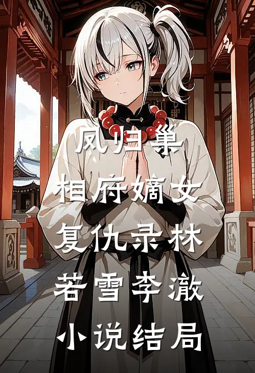《凤归巢：相府嫡女复仇录》林若雪李澈小说结局