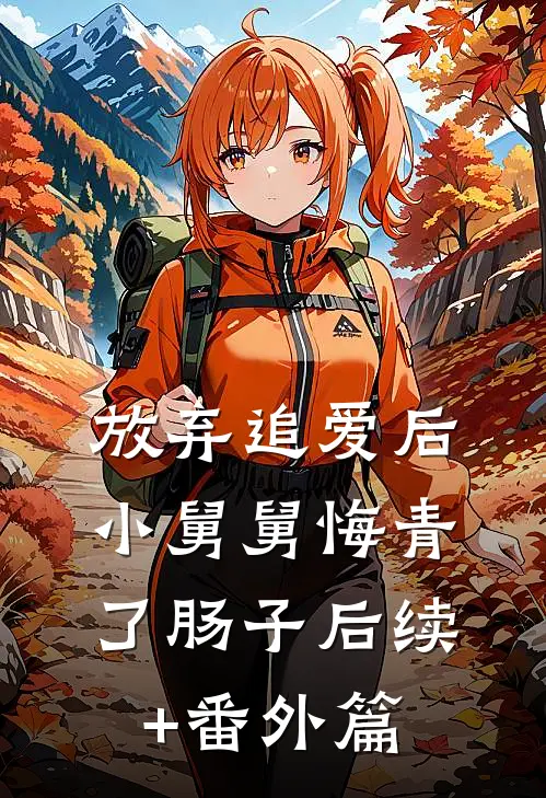 放弃追爱后，小舅舅悔青了肠子后续+番外篇