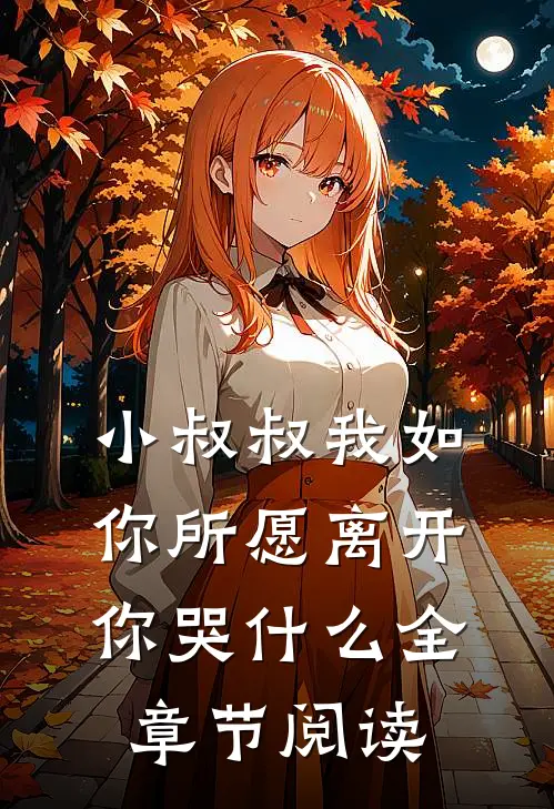 小叔叔我如你所愿离开你哭什么全章节阅读