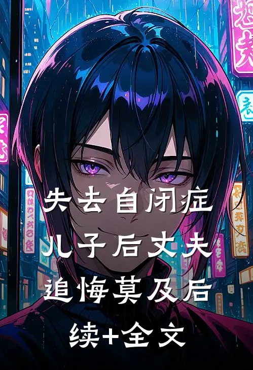 失去自闭症儿子后丈夫追悔莫及后续+全文