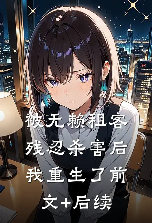 被无赖租客残忍杀害后，我重生了前文+后续