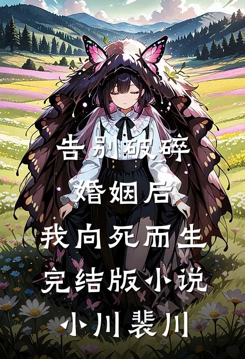 告别破碎婚姻后，我向死而生完结版小说小川裴川
