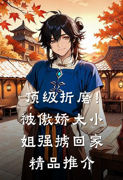 顶级折磨！被傲娇大小姐强掳回家精品推介