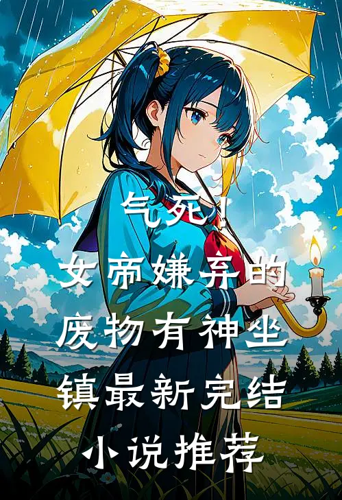 气死！女帝嫌弃的废物有神坐镇最新完结小说推荐