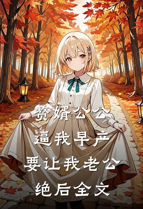 赘婿公公逼我早产，要让我老公绝后全文