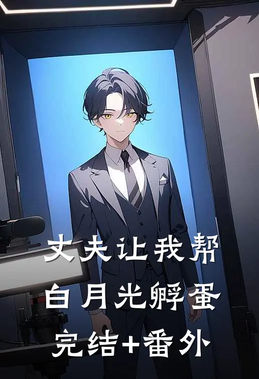 丈夫让我帮白月光孵蛋完结+番外