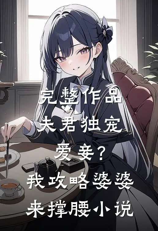 完整作品夫君独宠爱妾?我攻略婆婆来撑腰小说