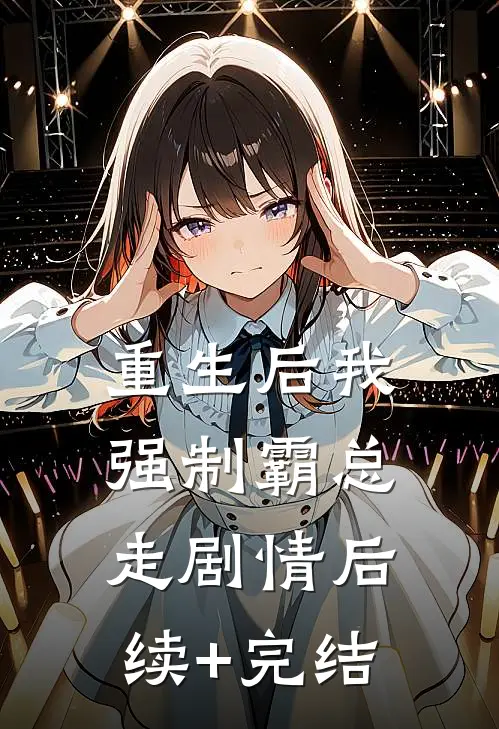 《重生后我强制霸总走剧情》后续+完结