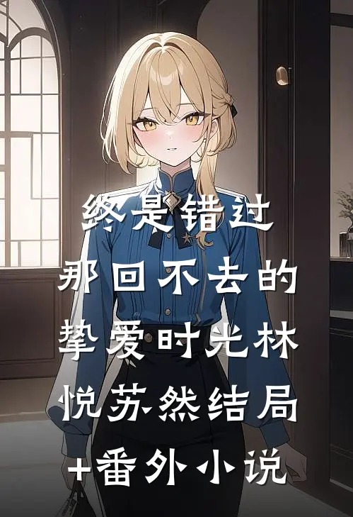 终是错过：那回不去的挚爱时光林悦苏然结局+番外小说