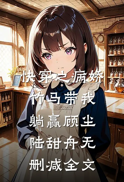 快穿之病娇竹马带我躺赢顾尘陆甜舟无删减全文