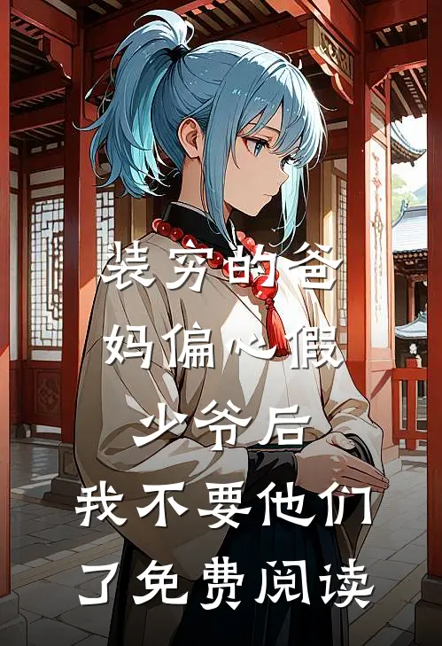 装穷的爸妈偏心假少爷后，我不要他们了免费阅读