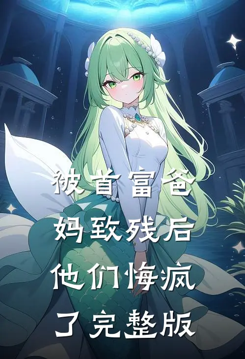 被首富爸妈致残后，他们悔疯了完整版
