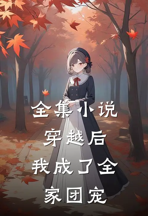 全集小说穿越后，我成了全家团宠