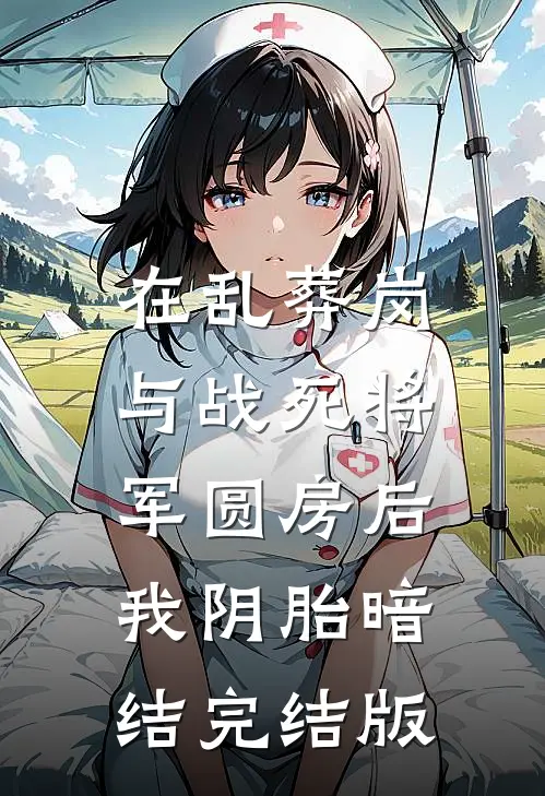 在乱葬岗与战死将军圆房后，我阴胎暗结完结版