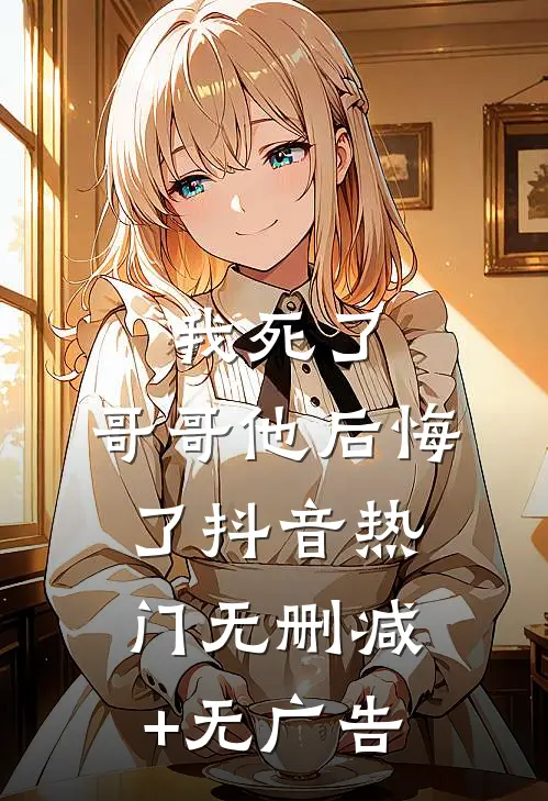 我死了，哥哥他后悔了抖音热门无删减+无广告