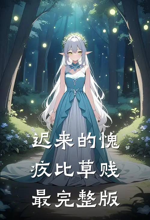 迟来的愧疚比草贱最完整版