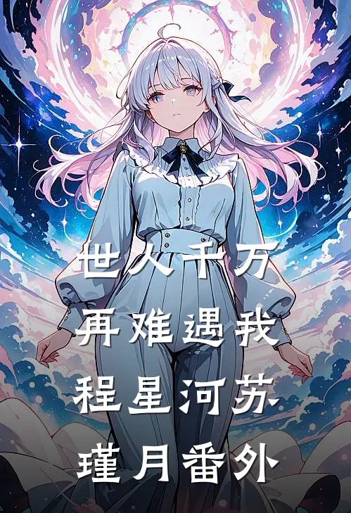 世人千万，再难遇我程星河苏瑾月 番外