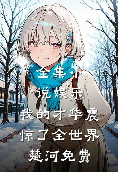 全集小说娱乐:我的才华震惊了全世界楚河免费