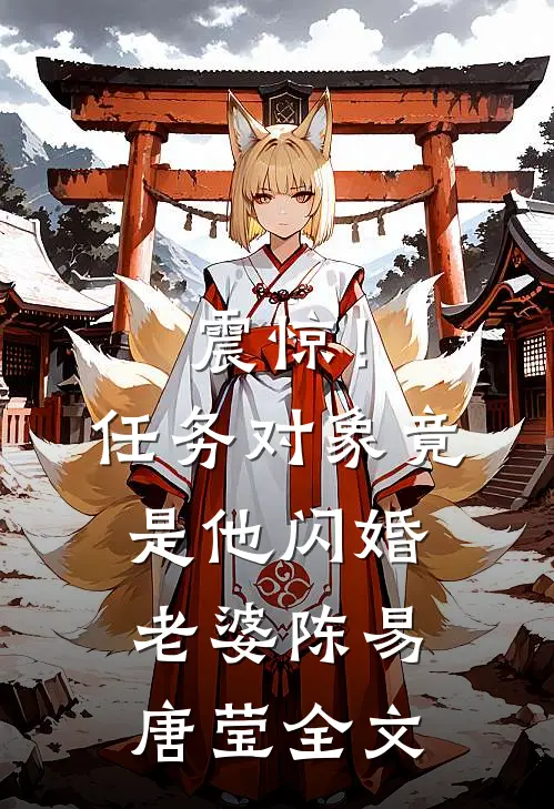 震惊！任务对象竟是他闪婚老婆陈易唐莹全文