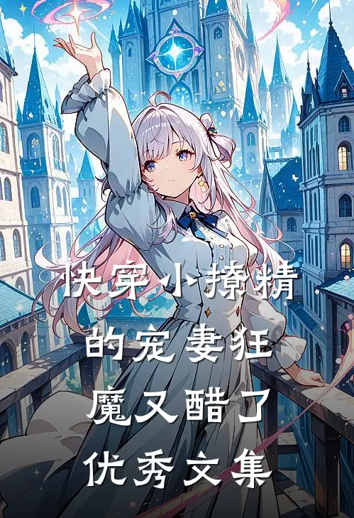 快穿小撩精的宠妻狂魔又醋了优秀文集