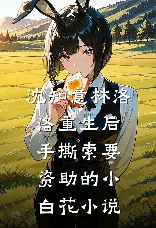 沈知意林洛洛重生后手撕索要资助的小白花小说