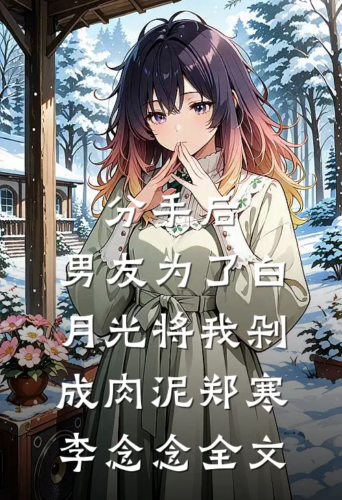 分手后，男友为了白月光将我剁成肉泥郑寒李念念全文