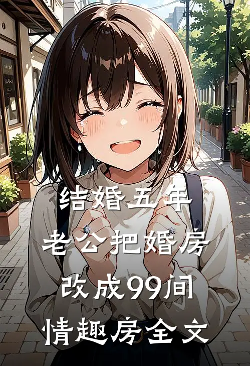 结婚五年，老公把婚房改成99间情趣房全文
