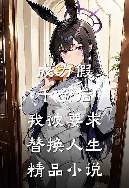 成为假千金后，我被要求替换人生精品小说