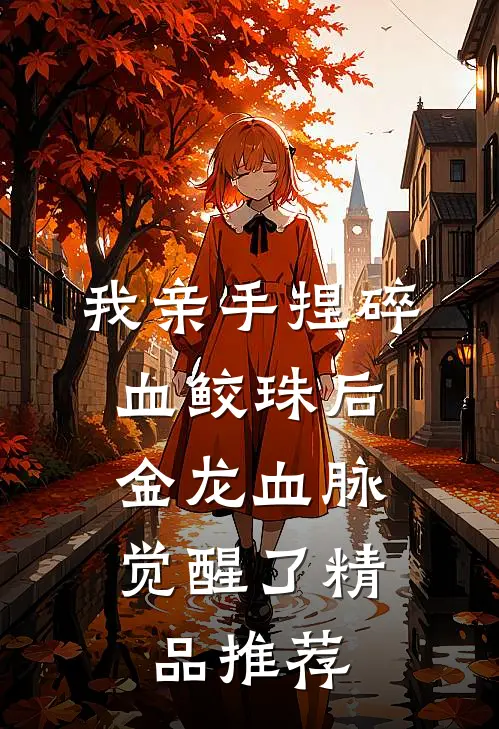 我亲手捏碎血鲛珠后，金龙血脉觉醒了精品推荐