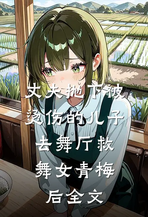 丈夫抛下被烫伤的儿子，去舞厅救舞女青梅后全文