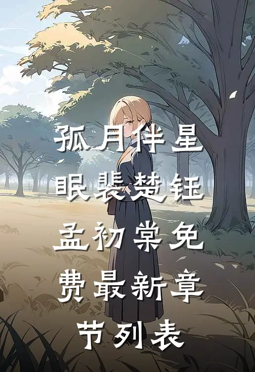 孤月伴星眠裴楚钰孟初棠免费最新章节列表