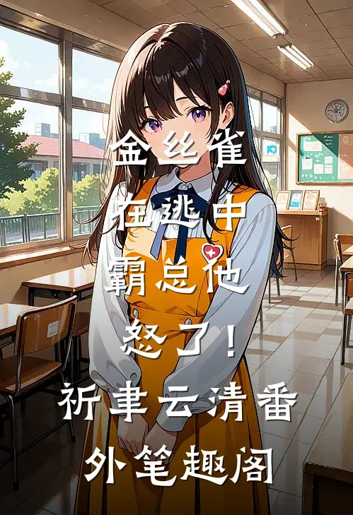 金丝雀在逃中，霸总他怒了！：祈聿云清番外笔趣阁