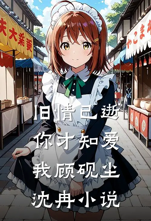 旧情已逝,你才知爱我顾砚尘沈冉名字