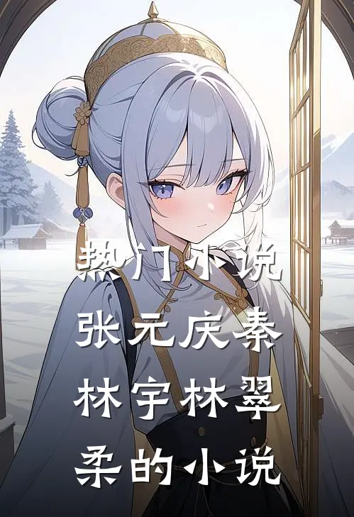 热门小说张元庆秦林宇林翠柔的小说