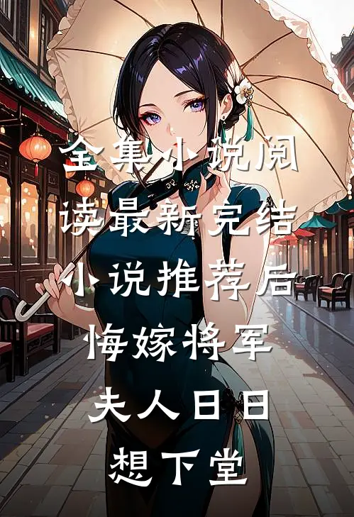 全集小说阅读最新完结小说推荐后悔嫁将军，夫人日日想下堂