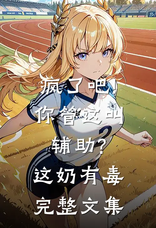疯了吧!你管这叫辅助?这奶有毒完整文集