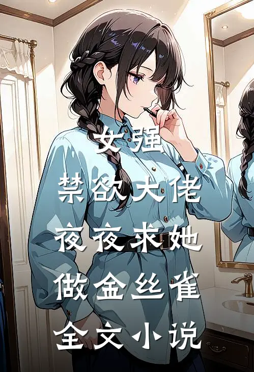 女强禁欲大佬夜夜求她做金丝雀全文阅读