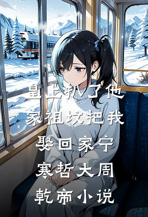 皇上扒了他家祖坟把我娶回家宁寒哲大周乾帝小说
