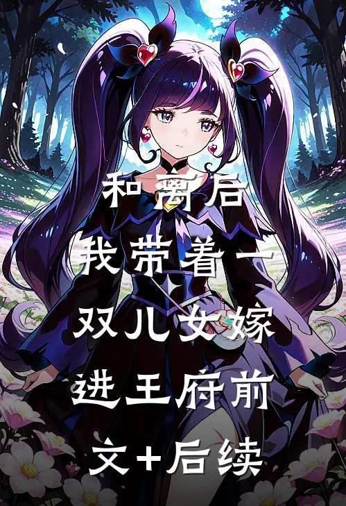 和离后，我带着一双儿女嫁进王府前文+后续