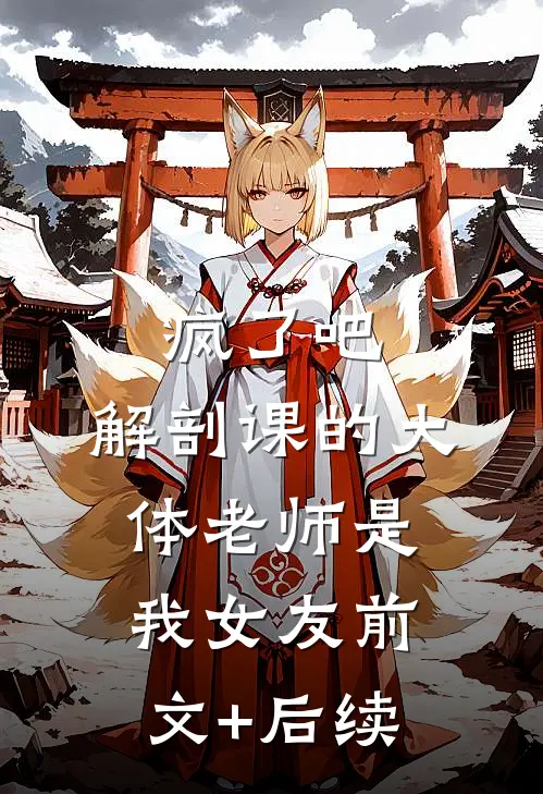疯了吧，解剖课的大体老师是我女友前文+后续