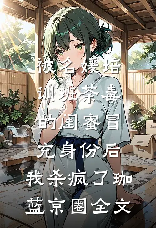 被名媛培训班荼毒的闺蜜冒充身份后，我杀疯了珈蓝京圈全文