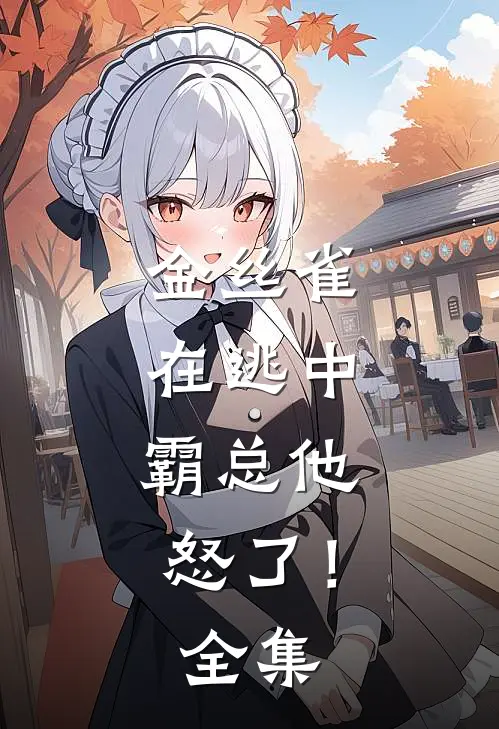 金丝雀在逃中，霸总他怒了！全集