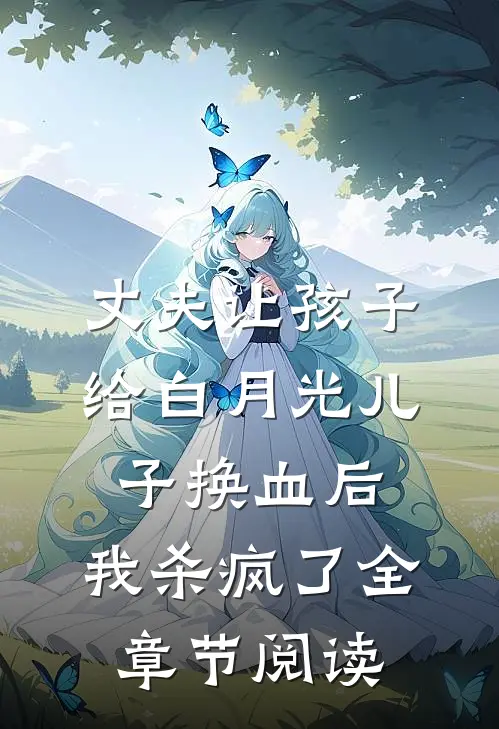 丈夫让孩子给白月光儿子换血后，我杀疯了全章节阅读