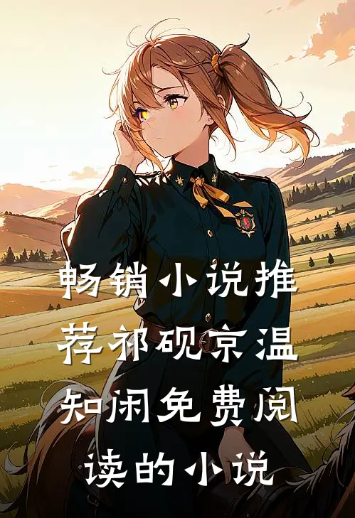 畅销小说推荐祁砚京温知闲免费阅读的小说