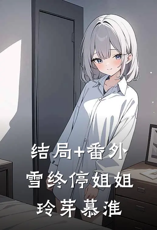 结局+番外雪终停-姐姐玲芽慕淮